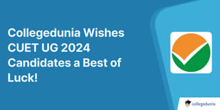 Collegedunia Wishes CUET UG 2024 Candidates a Best of Luck! Check Exam Day Guidelines and Last Minute Preparations Here